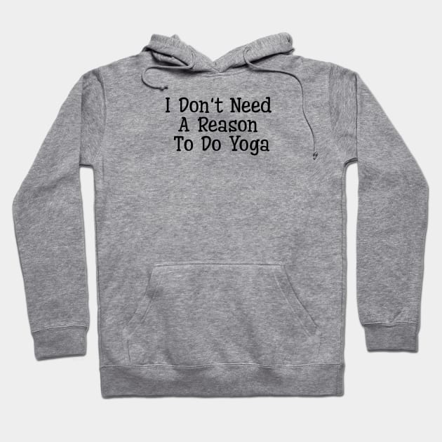 I Don't Need A Reason To Do Yoga Hoodie by Jitesh Kundra